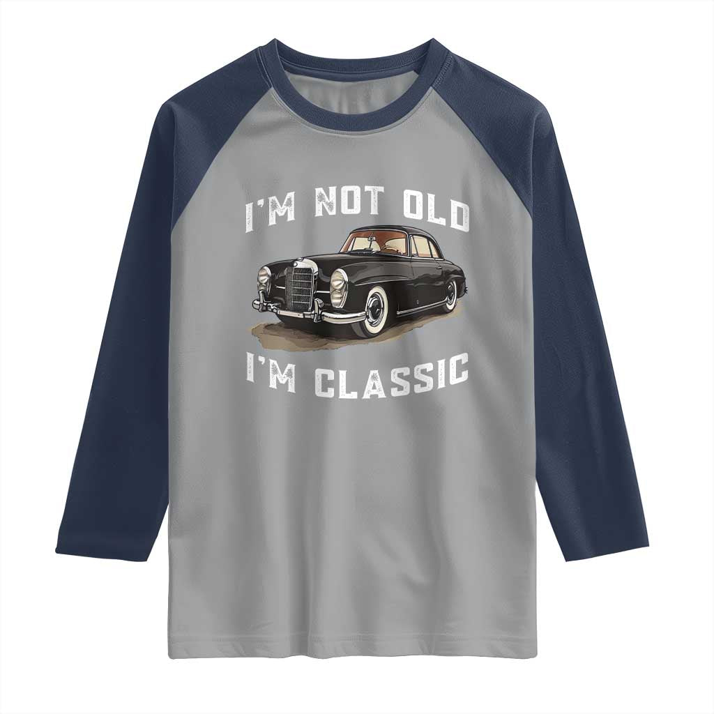 I'm Not Old I'm Classic Raglan Shirt Funny Vintage Car Enthusiast - Wonder Print Shop