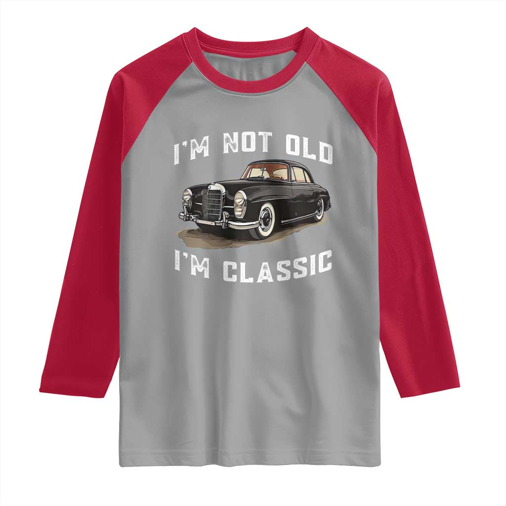 I'm Not Old I'm Classic Raglan Shirt Funny Vintage Car Enthusiast - Wonder Print Shop