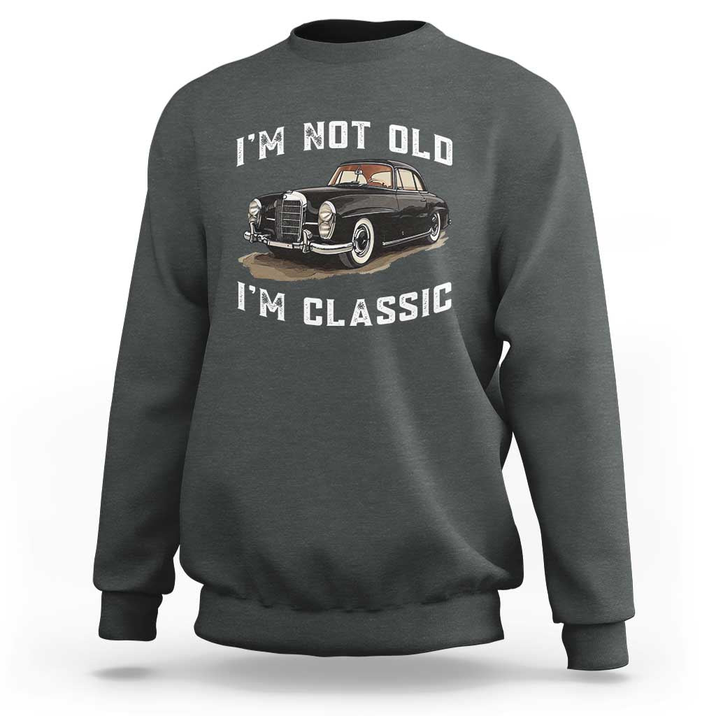 I'm Not Old I'm Classic Sweatshirt Funny Vintage Car Enthusiast - Wonder Print Shop