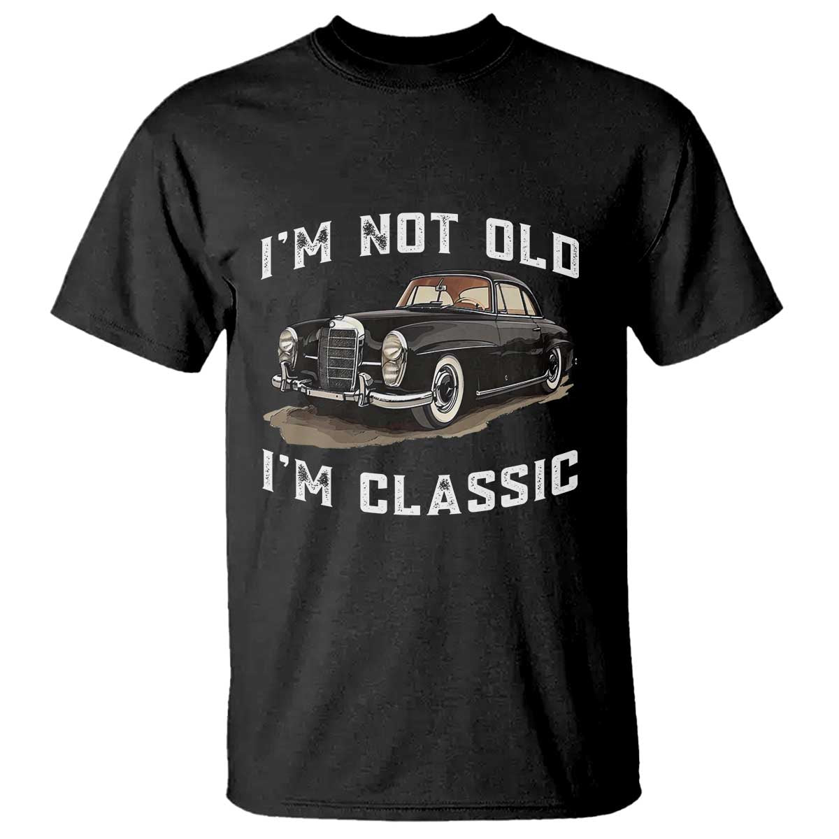 I'm Not Old I'm Classic T Shirt Funny Vintage Car Enthusiast - Wonder Print Shop