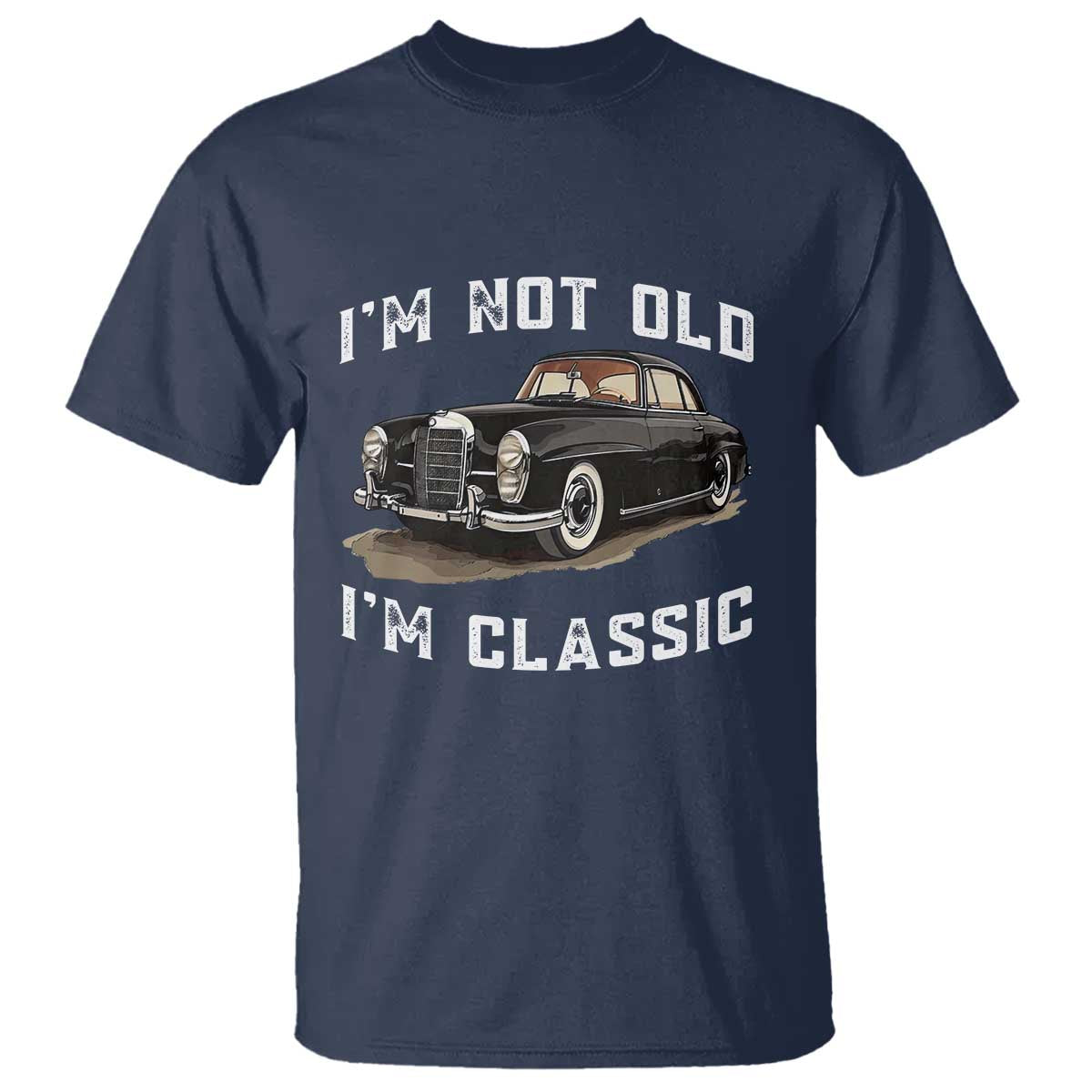 I'm Not Old I'm Classic T Shirt Funny Vintage Car Enthusiast - Wonder Print Shop