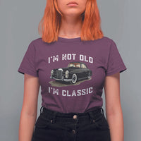 I'm Not Old I'm Classic T Shirt For Women Funny Vintage Car Enthusiast - Wonder Print Shop