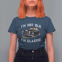I'm Not Old I'm Classic T Shirt For Women Funny Vintage Car Enthusiast - Wonder Print Shop