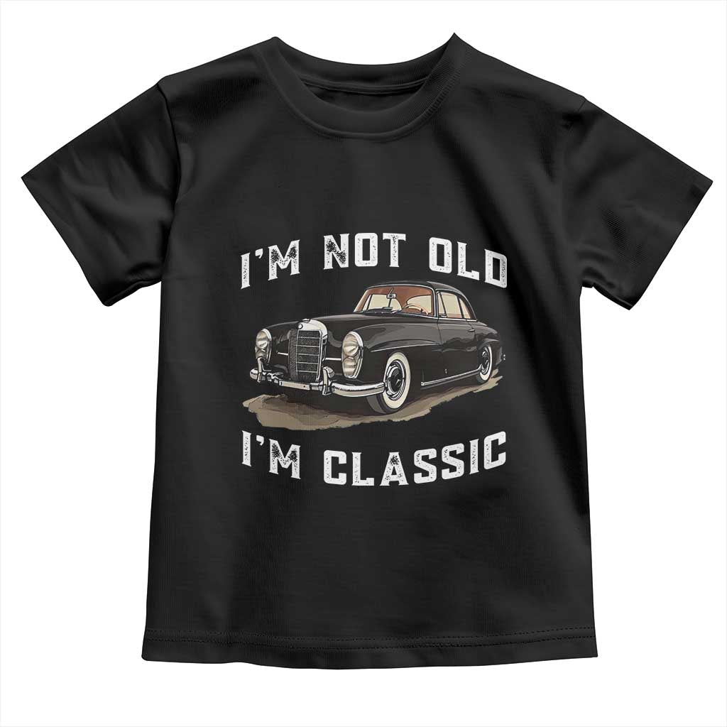 I'm Not Old I'm Classic Toddler T Shirt Funny Vintage Car Enthusiast - Wonder Print Shop