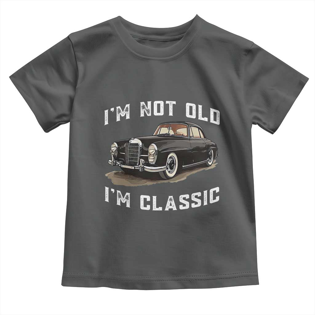 I'm Not Old I'm Classic Toddler T Shirt Funny Vintage Car Enthusiast - Wonder Print Shop