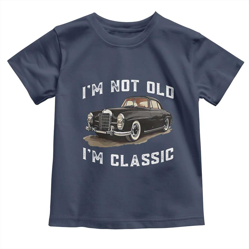 I'm Not Old I'm Classic Toddler T Shirt Funny Vintage Car Enthusiast - Wonder Print Shop