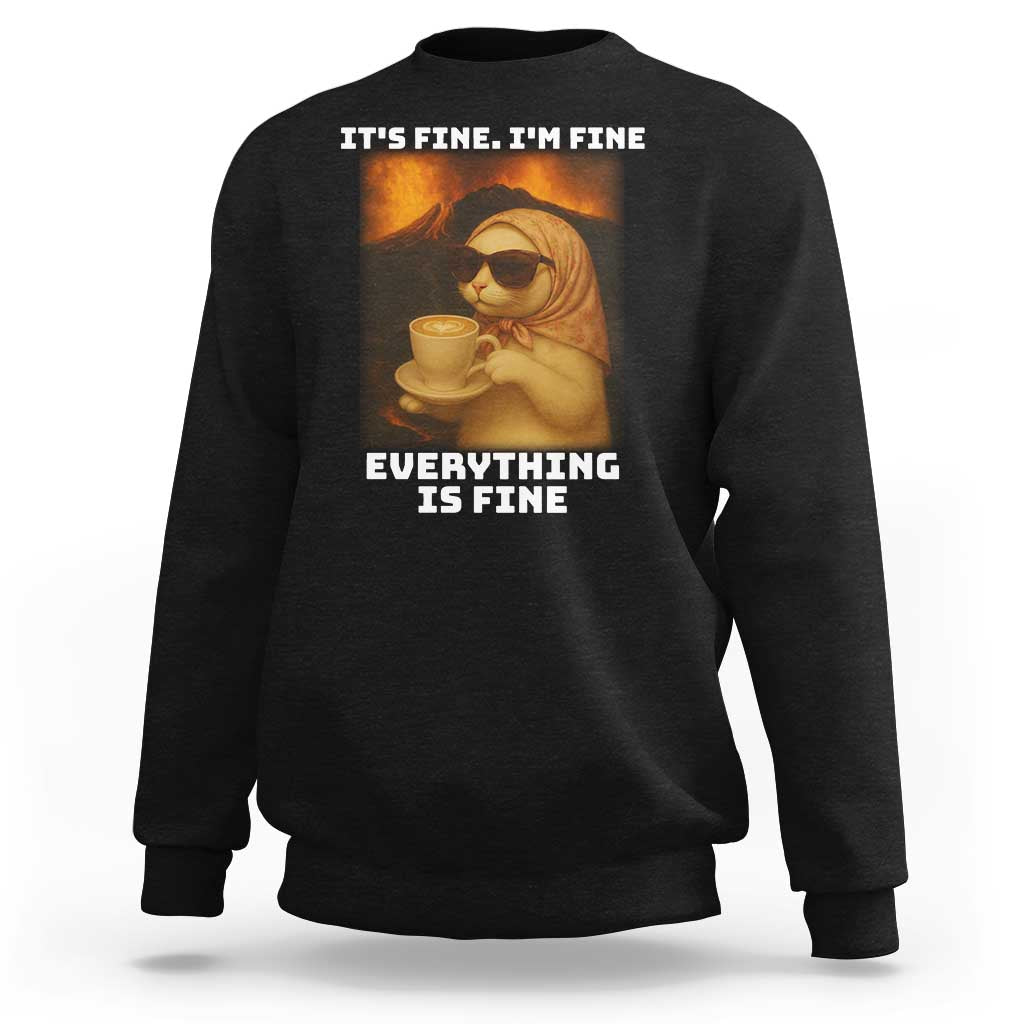 Funny Cat Meme Sweatshirt It Is Fine I Am Fine Every Thing Is Fine - Wonder Print Shop