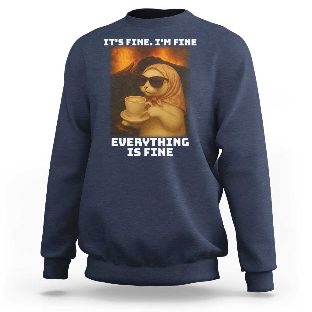 Funny Cat Meme Sweatshirt It Is Fine I Am Fine Every Thing Is Fine - Wonder Print Shop