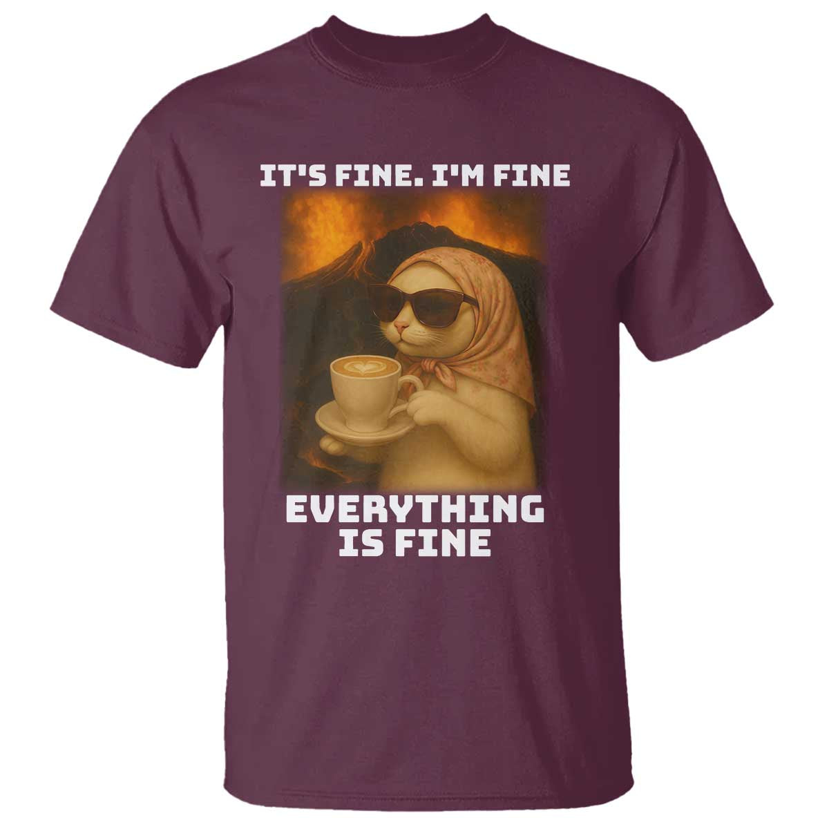 Funny Cat Meme T Shirt It Is Fine I Am Fine Every Thing Is Fine - Wonder Print Shop