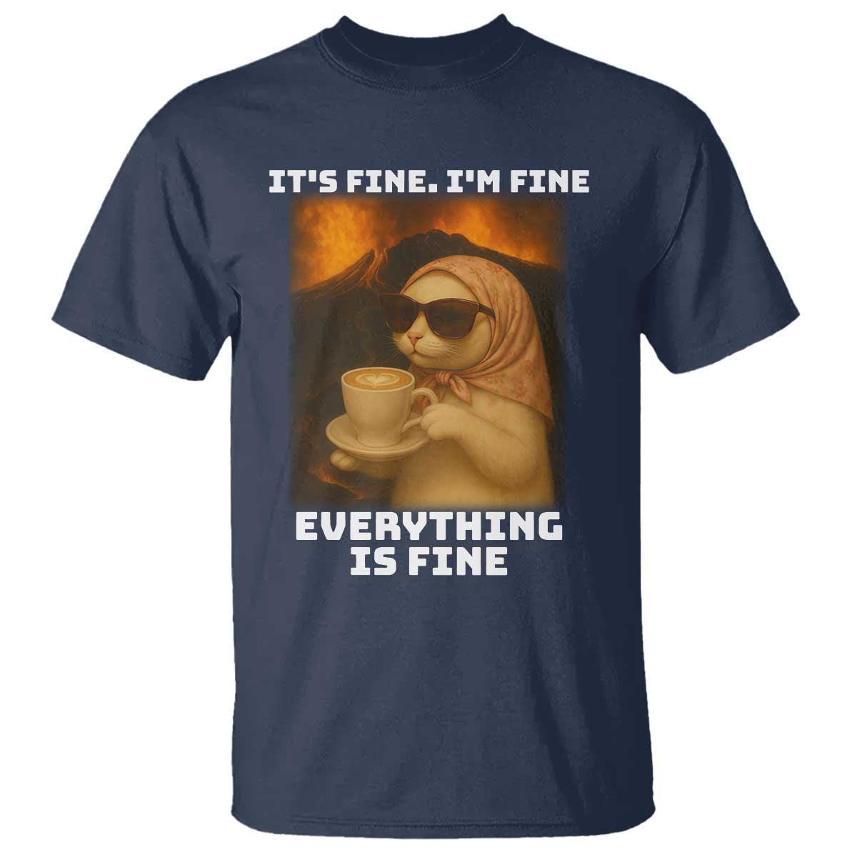 Funny Cat Meme T Shirt It Is Fine I Am Fine Every Thing Is Fine - Wonder Print Shop