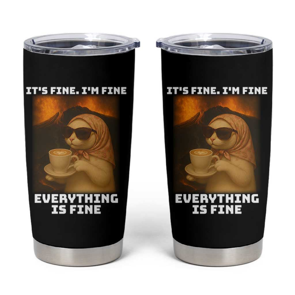 Funny Cat Meme Tumbler Cup It Is Fine I Am Fine Every Thing Is Fine - Wonder Print Shop