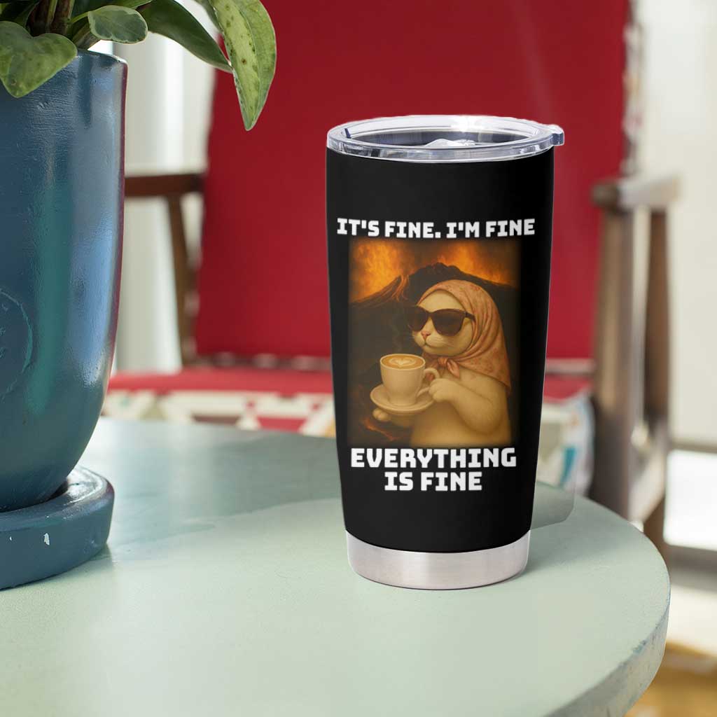 Funny Cat Meme Tumbler Cup It Is Fine I Am Fine Every Thing Is Fine - Wonder Print Shop