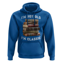 Funny Book Lover Hoodie I Am Not Old I Am Classic - Wonder Print Shop