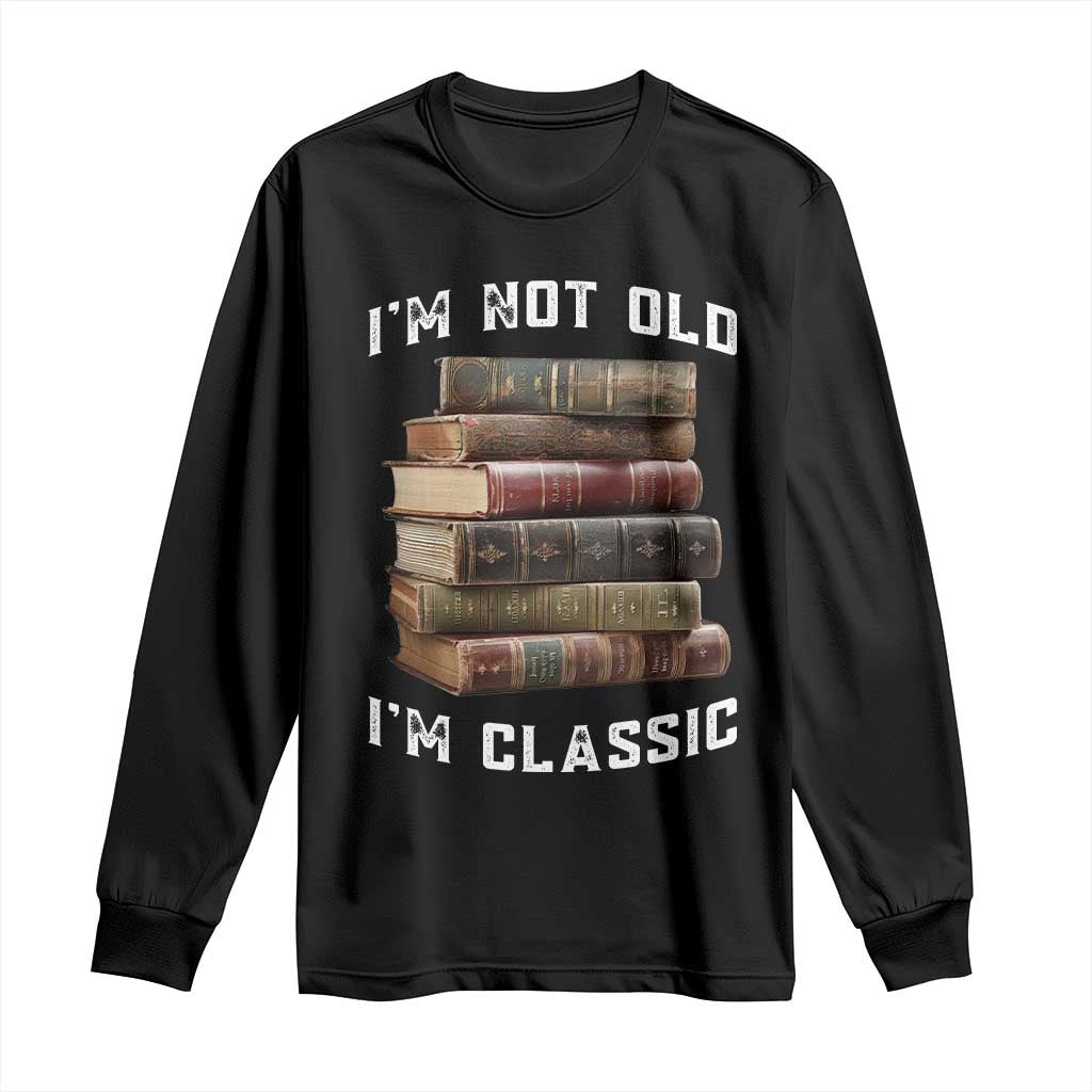Funny Book Lover Long Sleeve Shirt I Am Not Old I Am Classic - Wonder Print Shop