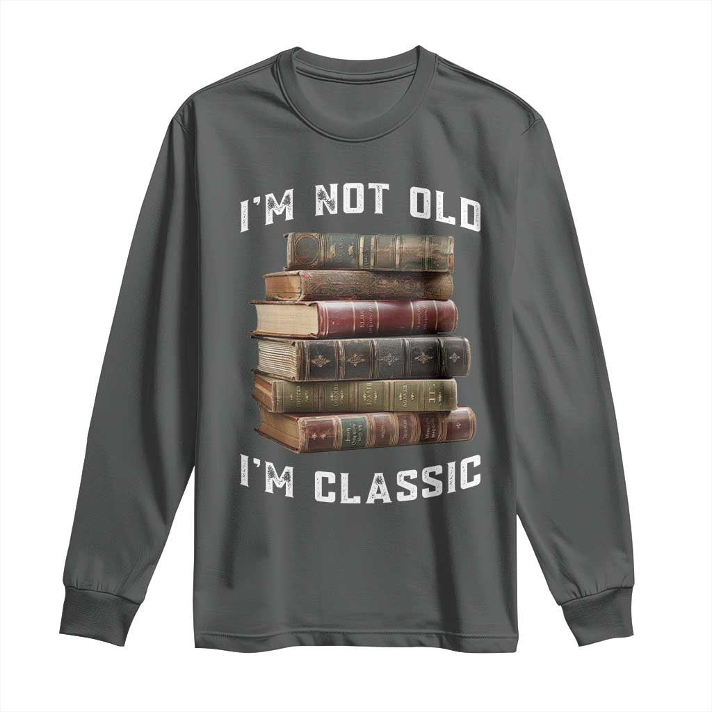 Funny Book Lover Long Sleeve Shirt I Am Not Old I Am Classic - Wonder Print Shop