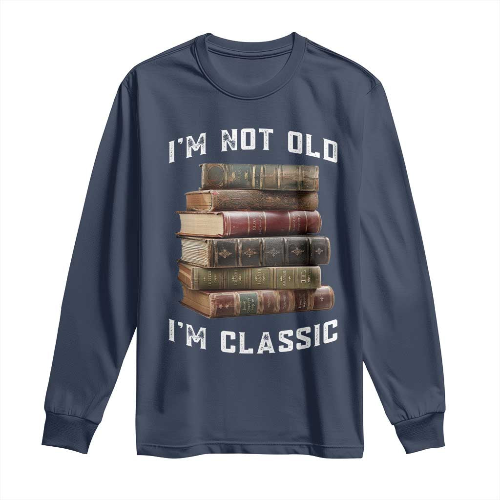 Funny Book Lover Long Sleeve Shirt I Am Not Old I Am Classic - Wonder Print Shop
