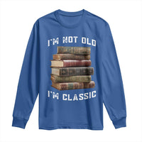 Funny Book Lover Long Sleeve Shirt I Am Not Old I Am Classic - Wonder Print Shop
