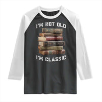 Funny Book Lover Raglan Shirt I Am Not Old I Am Classic - Wonder Print Shop