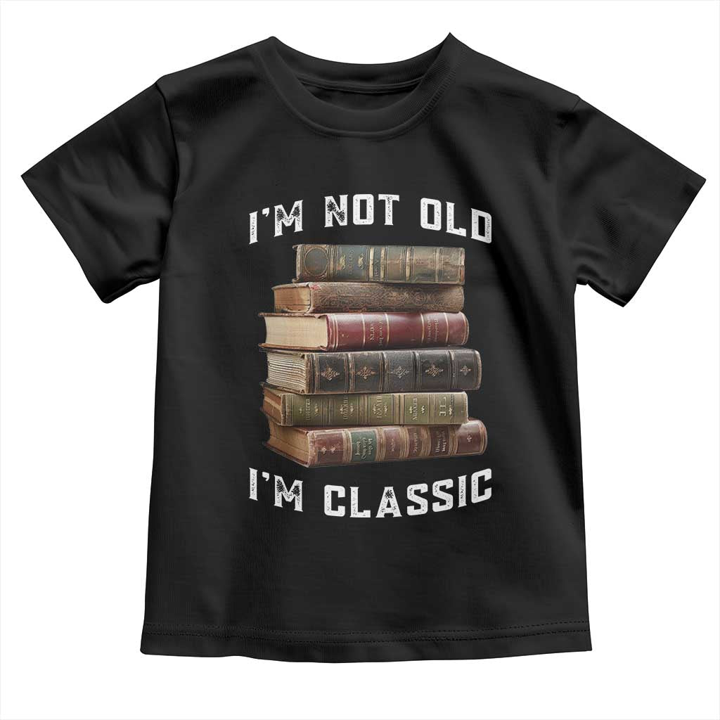 Funny Book Lover Toddler T Shirt I Am Not Old I Am Classic - Wonder Print Shop