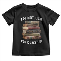 Funny Book Lover Toddler T Shirt I Am Not Old I Am Classic - Wonder Print Shop