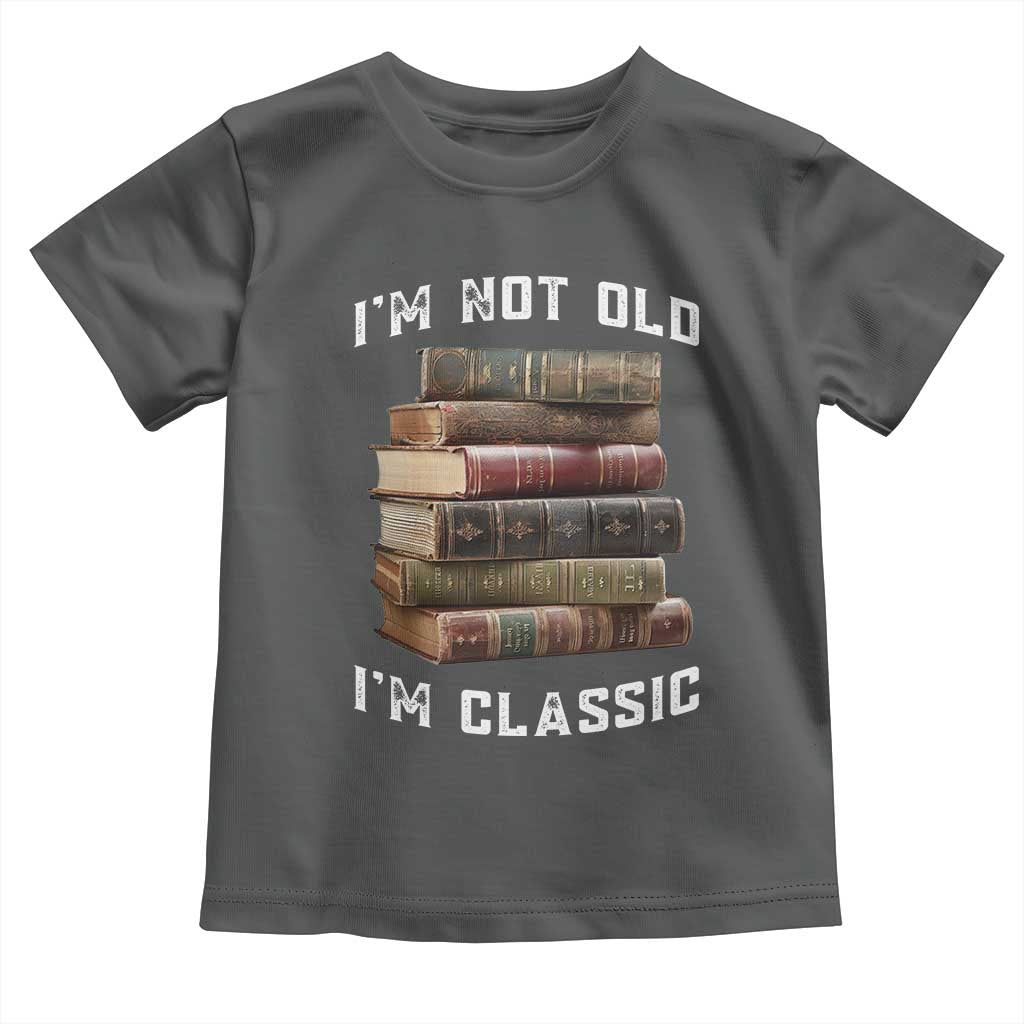 Funny Book Lover Toddler T Shirt I Am Not Old I Am Classic - Wonder Print Shop