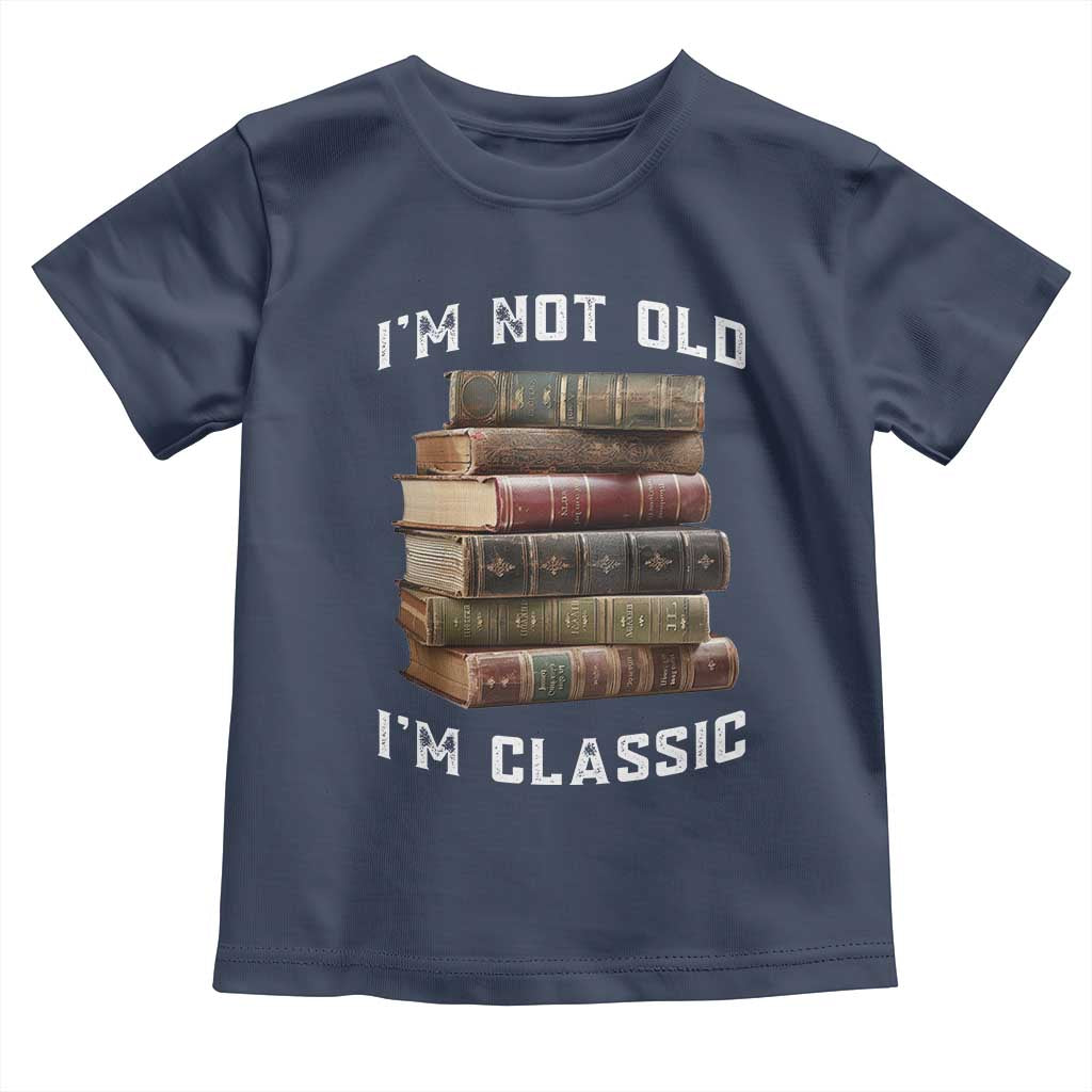 Funny Book Lover Toddler T Shirt I Am Not Old I Am Classic - Wonder Print Shop
