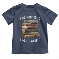 Funny Book Lover Toddler T Shirt I Am Not Old I Am Classic - Wonder Print Shop