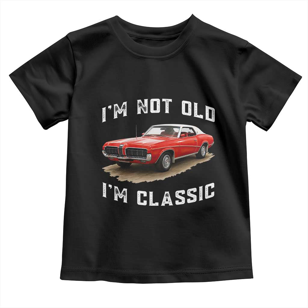 I'm Not Old I'm Classic Toddler T Shirt Vintage 1970 Mercury Cougar Hardtop Classic Car Enthusiast