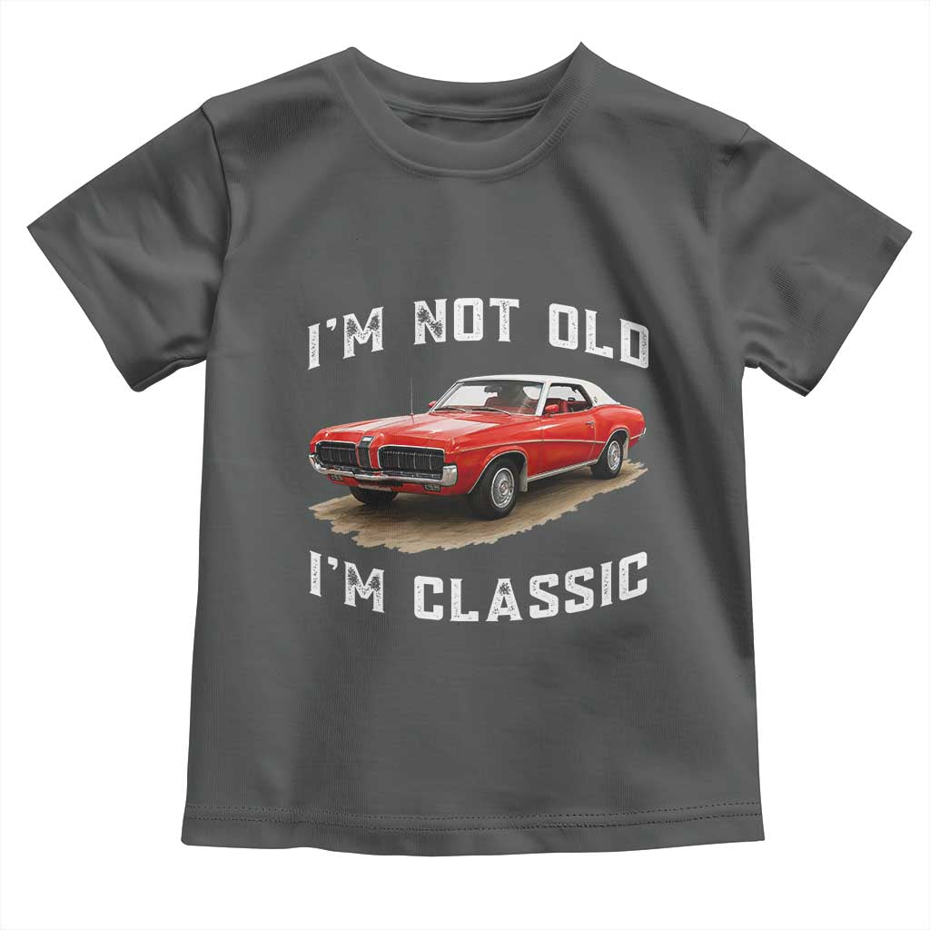 I'm Not Old I'm Classic Toddler T Shirt Vintage 1970 Mercury Cougar Hardtop Classic Car Enthusiast