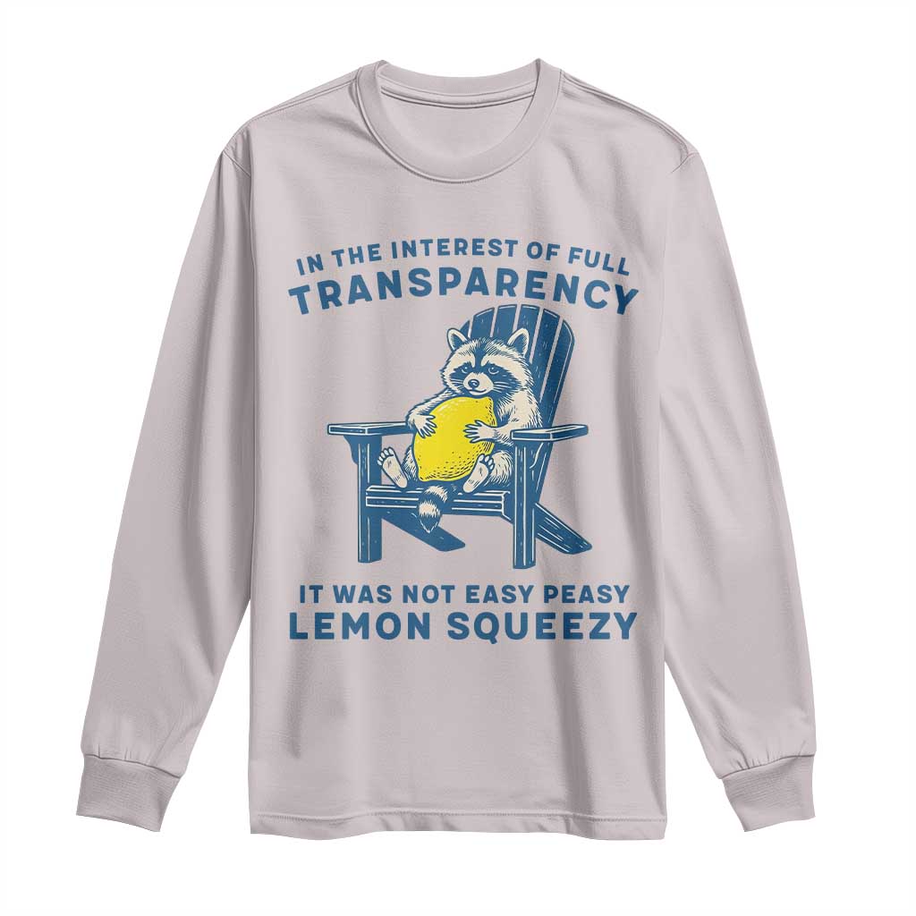 Funny Raccoon Long Sleeve Shirt In The Interest Of Full Transparency It Was Not Easy Peasy Lemon Squeezy - Wonder Print Shop