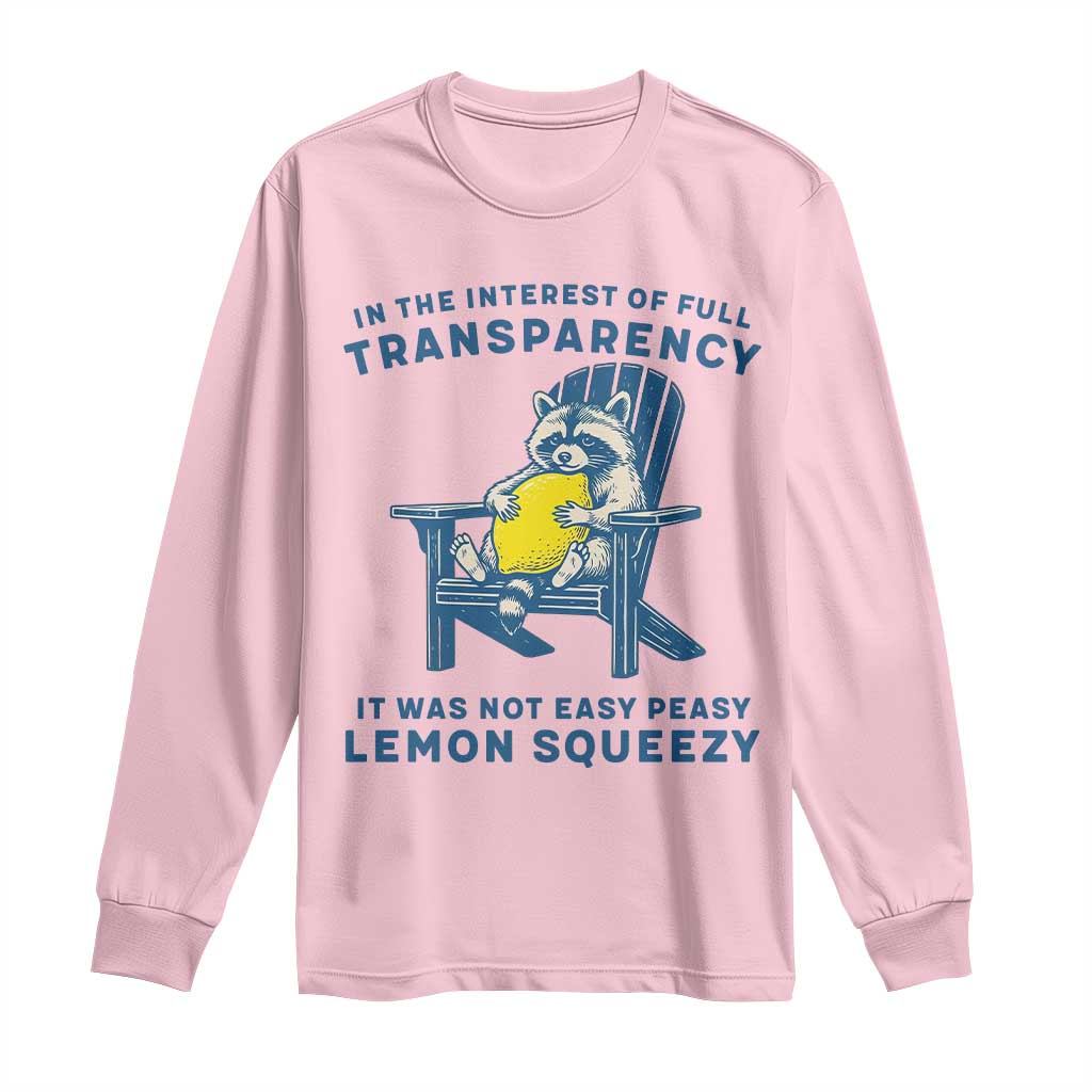 Funny Raccoon Long Sleeve Shirt In The Interest Of Full Transparency It Was Not Easy Peasy Lemon Squeezy - Wonder Print Shop