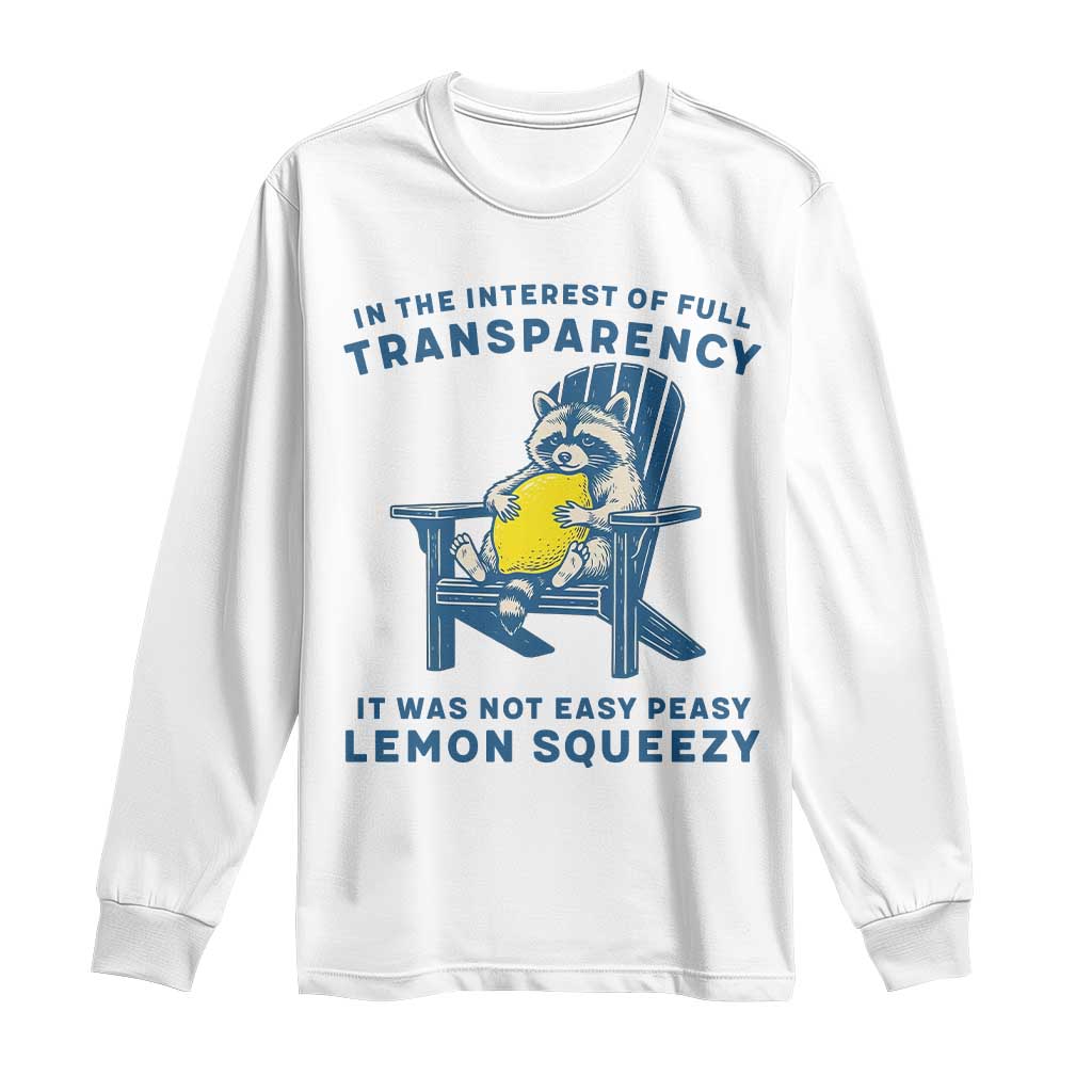 Funny Raccoon Long Sleeve Shirt In The Interest Of Full Transparency It Was Not Easy Peasy Lemon Squeezy - Wonder Print Shop