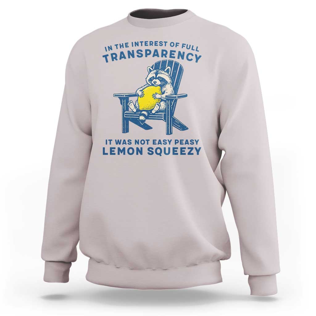 Funny Raccoon Sweatshirt In The Interest Of Full Transparency It Was Not Easy Peasy Lemon Squeezy - Wonder Print Shop