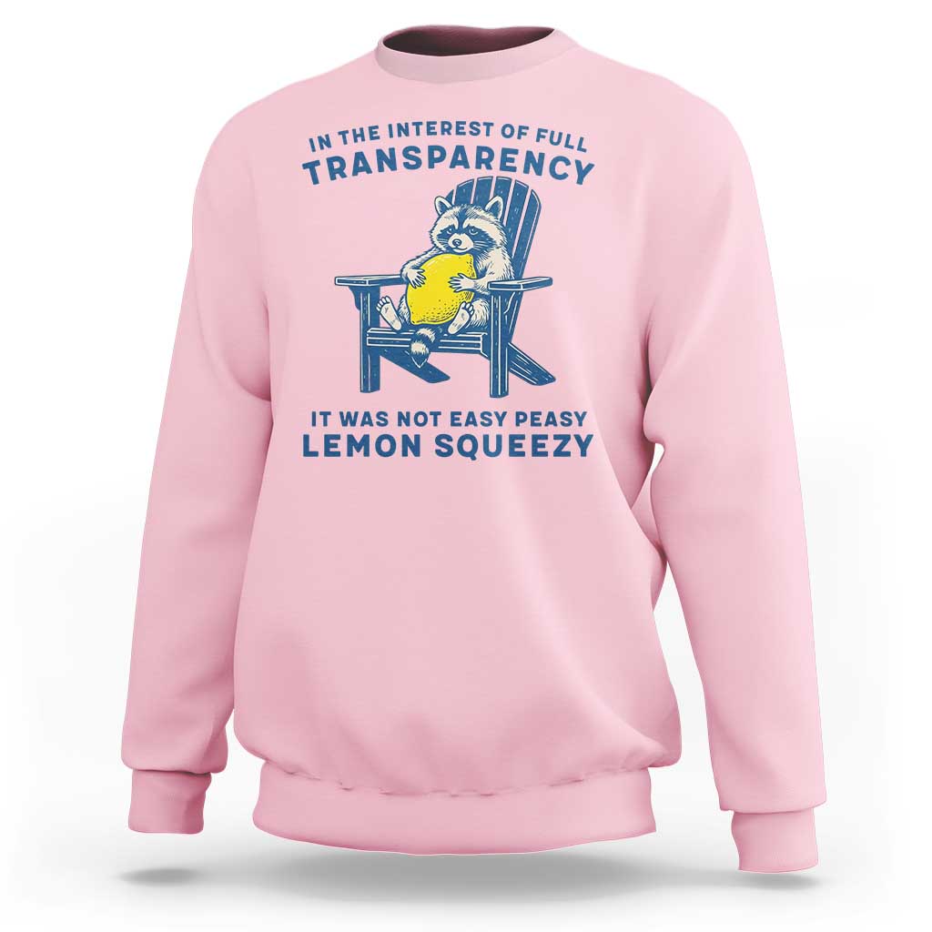 Funny Raccoon Sweatshirt In The Interest Of Full Transparency It Was Not Easy Peasy Lemon Squeezy - Wonder Print Shop