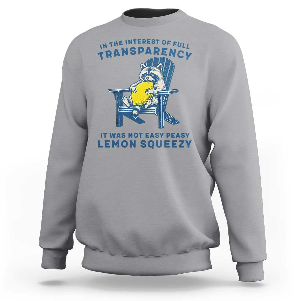 Funny Raccoon Sweatshirt In The Interest Of Full Transparency It Was Not Easy Peasy Lemon Squeezy - Wonder Print Shop