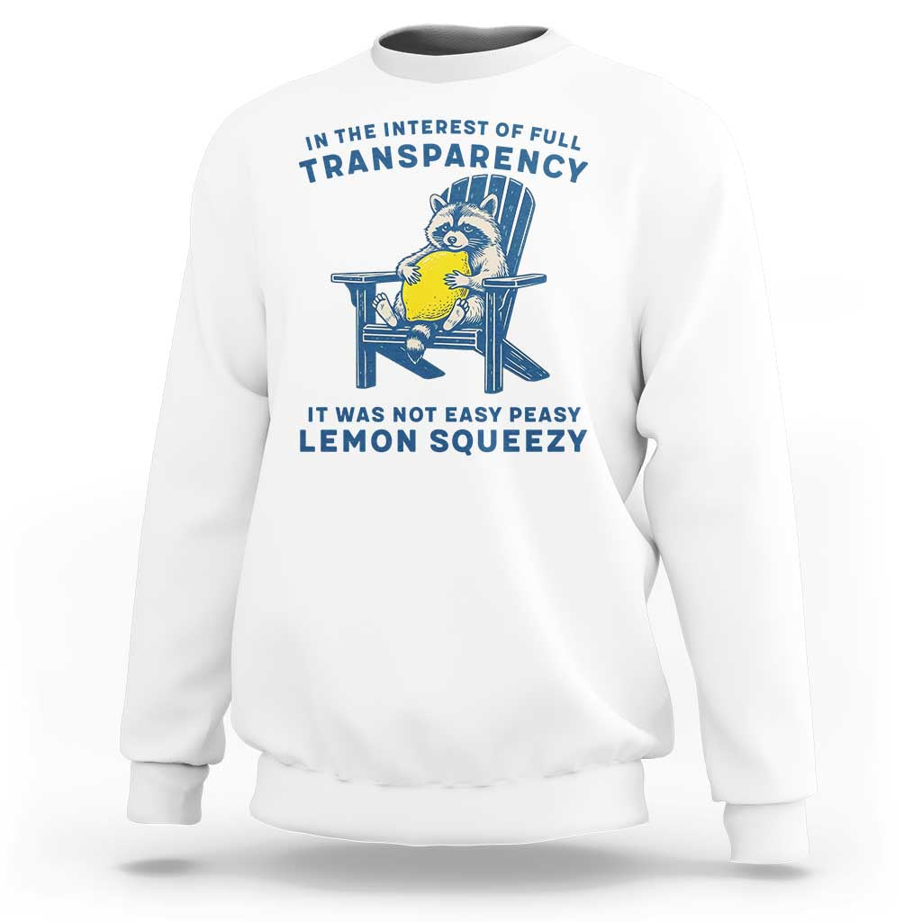 Funny Raccoon Sweatshirt In The Interest Of Full Transparency It Was Not Easy Peasy Lemon Squeezy - Wonder Print Shop