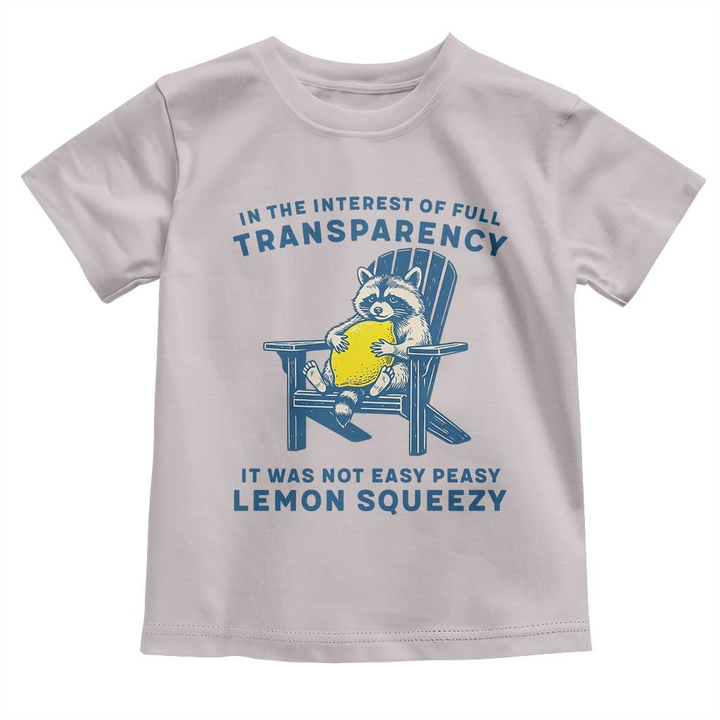 Funny Raccoon Toddler T Shirt In The Interest Of Full Transparency It Was Not Easy Peasy Lemon Squeezy - Wonder Print Shop