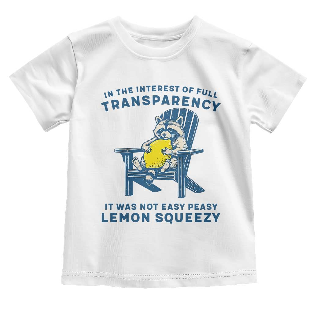 Funny Raccoon Toddler T Shirt In The Interest Of Full Transparency It Was Not Easy Peasy Lemon Squeezy - Wonder Print Shop