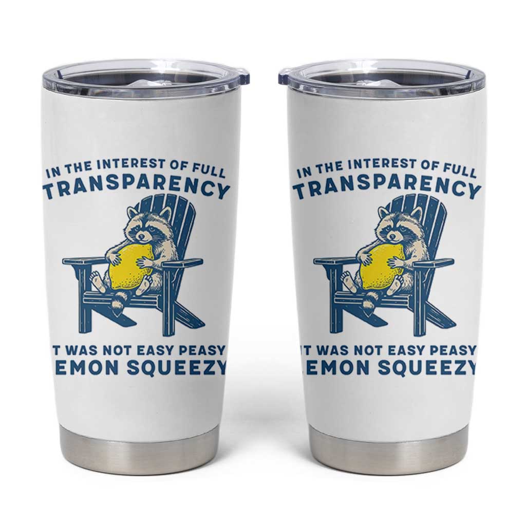 Funny Raccoon Tumbler Cup In The Interest Of Full Transparency It Was Not Easy Peasy Lemon Squeezy - Wonder Print Shop