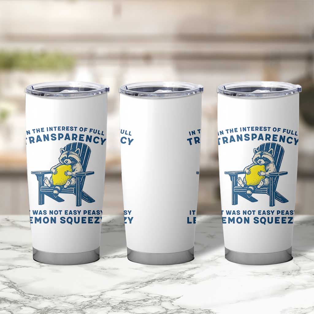 Funny Raccoon Tumbler Cup In The Interest Of Full Transparency It Was Not Easy Peasy Lemon Squeezy - Wonder Print Shop