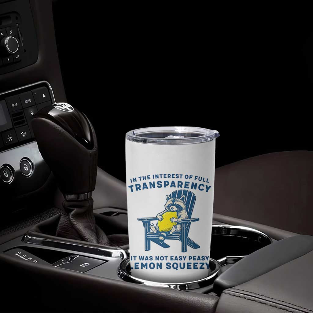 Funny Raccoon Tumbler Cup In The Interest Of Full Transparency It Was Not Easy Peasy Lemon Squeezy - Wonder Print Shop