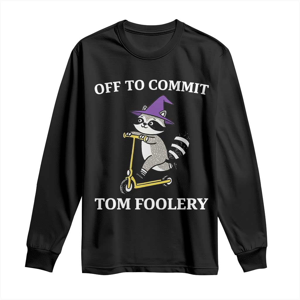 Funny Raccoon Scooter Meme Long Sleeve Shirt Off To Commit Tom Foolery - Wonder Print Shop