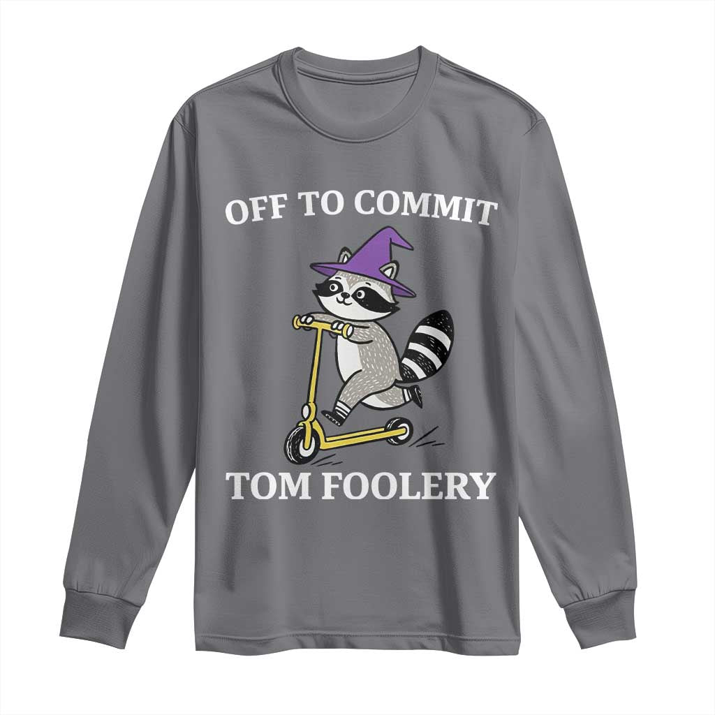 Funny Raccoon Scooter Meme Long Sleeve Shirt Off To Commit Tom Foolery - Wonder Print Shop