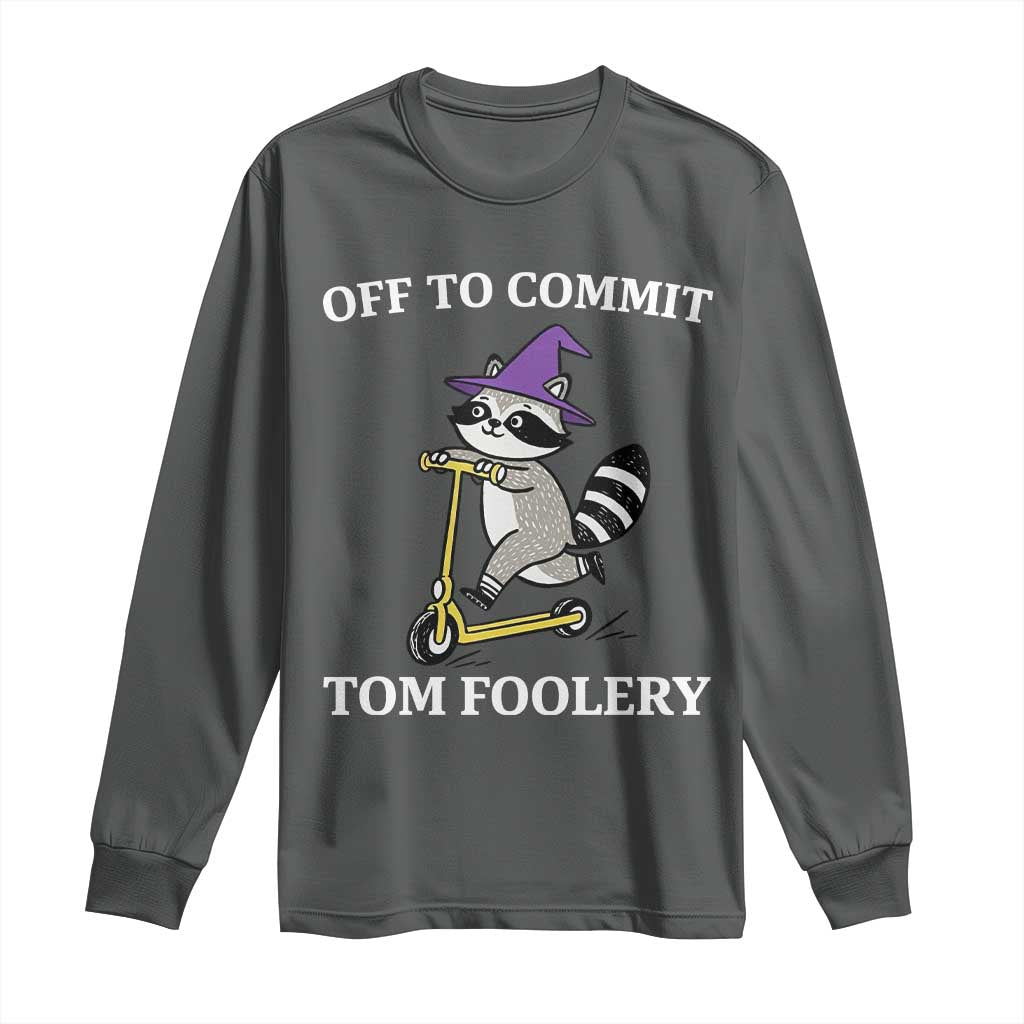 Funny Raccoon Scooter Meme Long Sleeve Shirt Off To Commit Tom Foolery - Wonder Print Shop