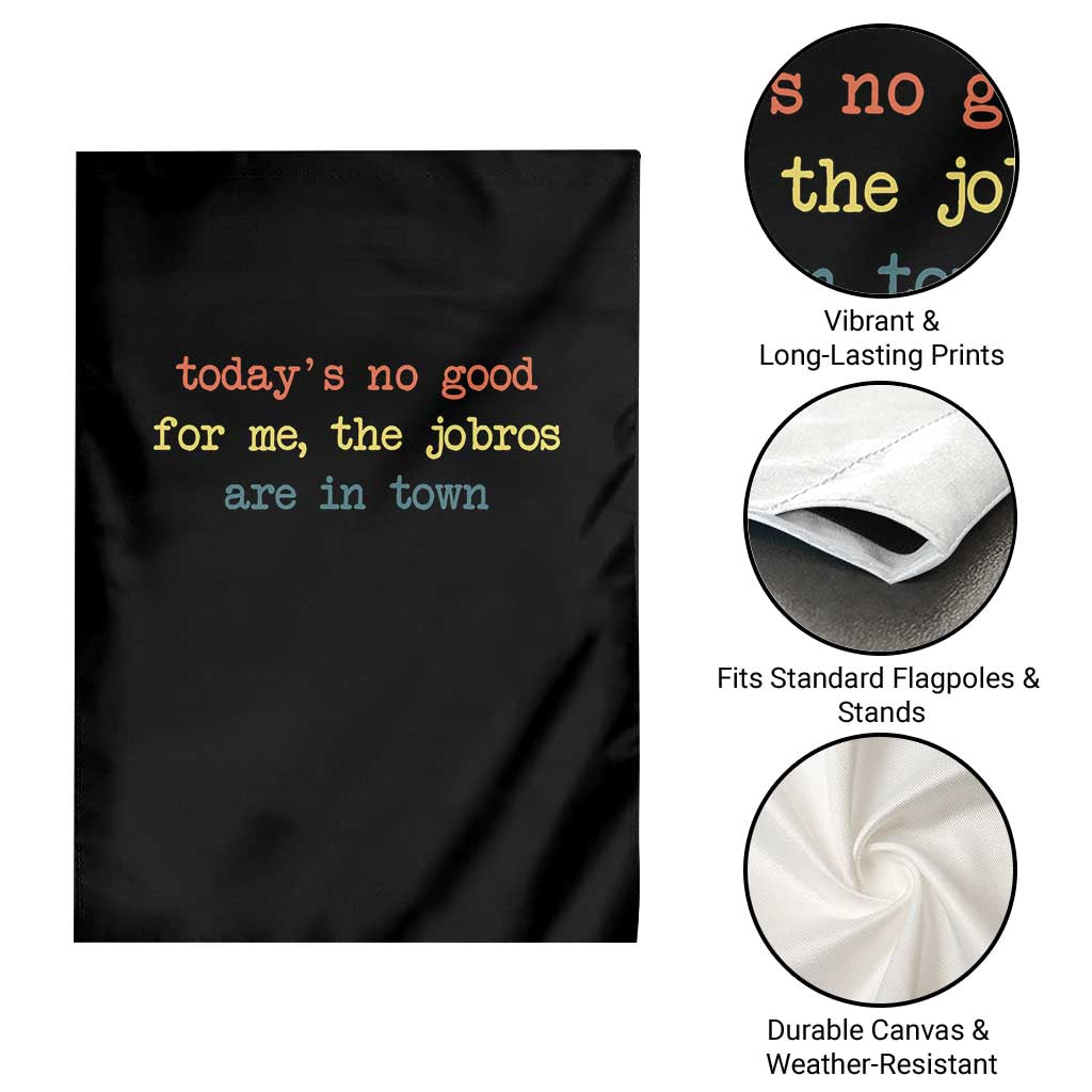 Todays No Good For Me The Jobros Are In Town Garden Flag Funny Concert - Wonder Print Shop