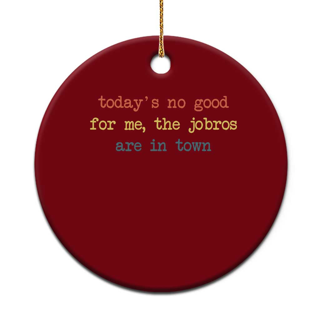 Todays No Good For Me The Jobros Are In Town Ceramic Ornament Funny Concert - Wonder Print Shop