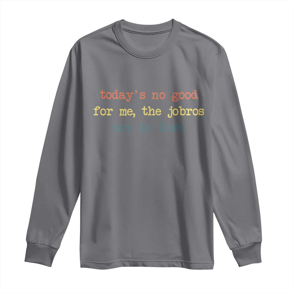 Todays No Good For Me The Jobros Are In Town Long Sleeve Shirt Funny Concert - Wonder Print Shop