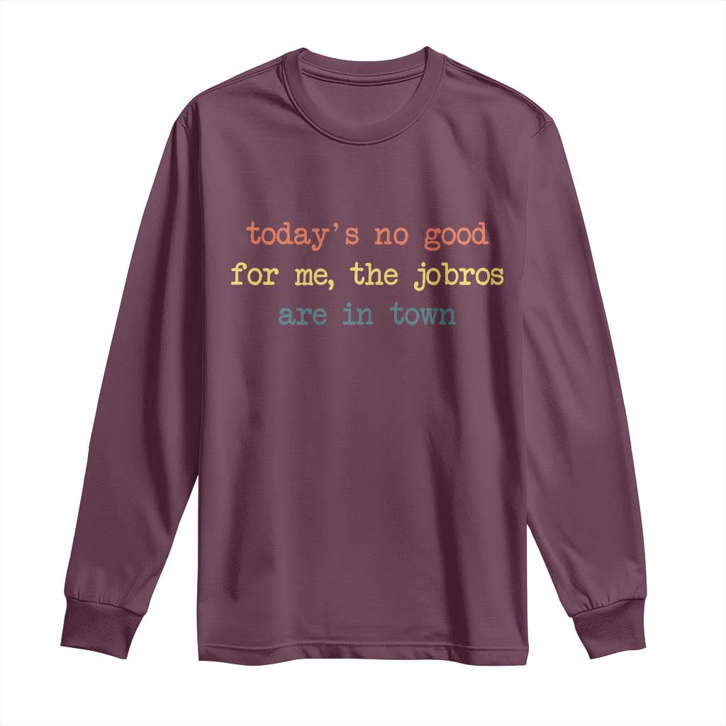 Todays No Good For Me The Jobros Are In Town Long Sleeve Shirt Funny Concert - Wonder Print Shop