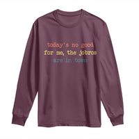 Todays No Good For Me The Jobros Are In Town Long Sleeve Shirt Funny Concert - Wonder Print Shop