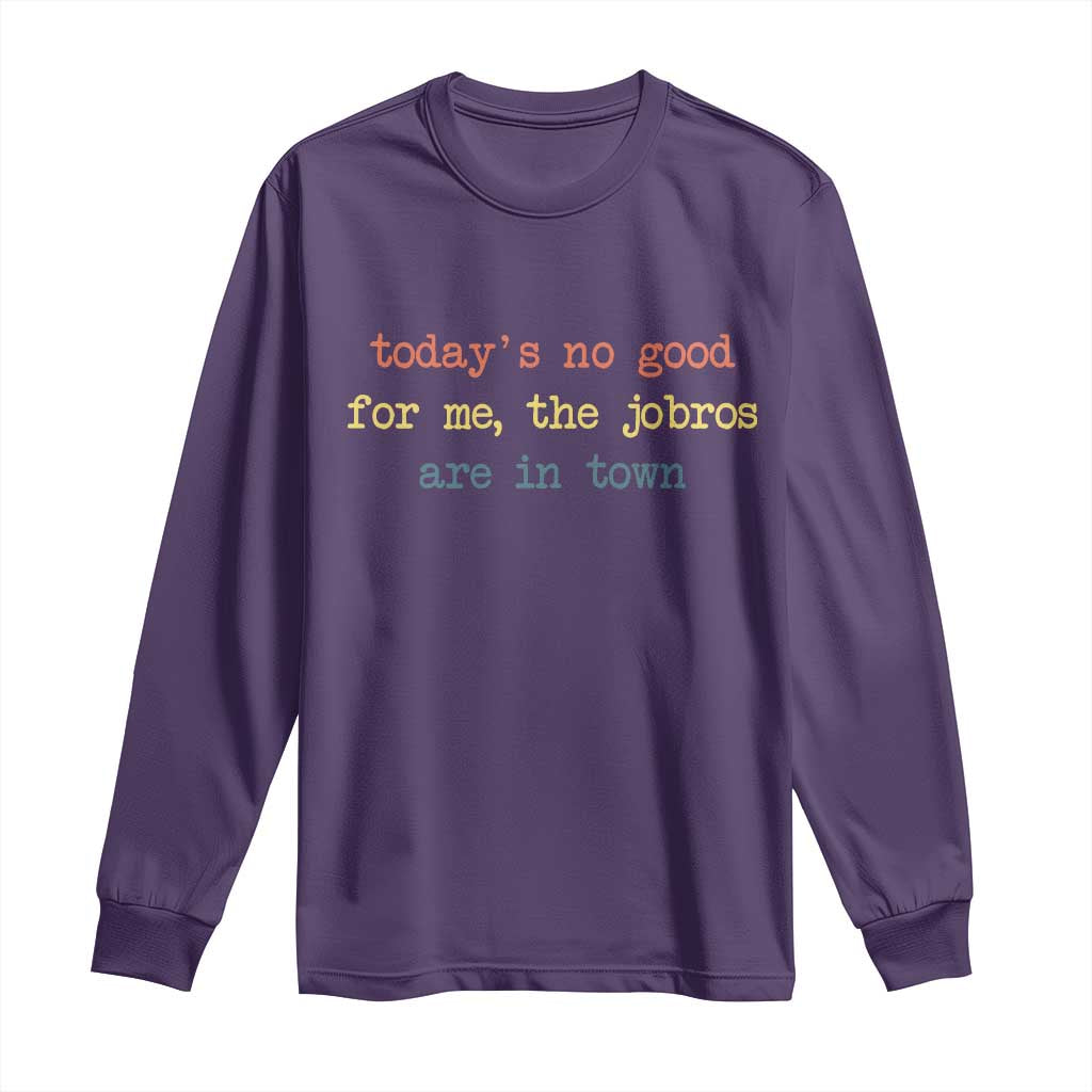Todays No Good For Me The Jobros Are In Town Long Sleeve Shirt Funny Concert - Wonder Print Shop